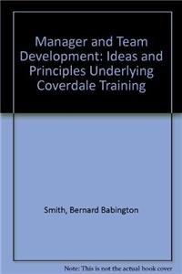 Stock image for Manager and Team Development: Ideas and Principles Underlying Coverdale Training for sale by WorldofBooks