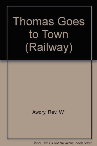 Thomas Goes to Town: `tory from the Rev. W. Awdry Railway Serie (9780434927708) by Awdry, W.; Wells, Tony