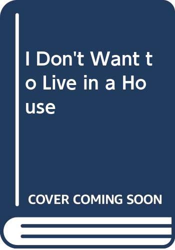 Stock image for I Don't Want to Live in a House for sale by MusicMagpie