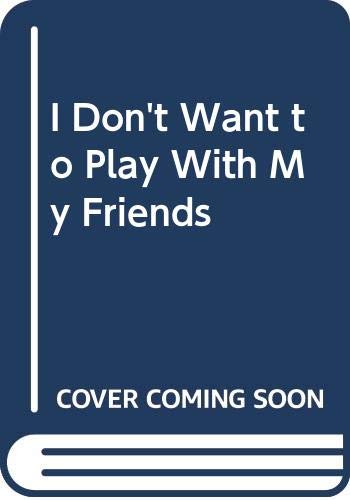 Stock image for I Don't Want to Play with My Friends (I Don't Want to Series) for sale by Goldstone Books