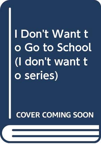 Stock image for I Don't Want to Go to School (I don't want to series) for sale by WorldofBooks