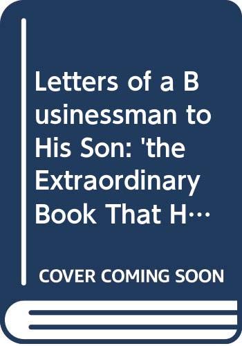 9780434981724: Letters of a Businessman to His Son: 'the Extraordinary Book That Has Changed a Million Business Lives'