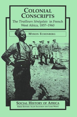 Colonial Conscripts: The Tirailleurs S En Egalais in French West Africa, 1857-1960 (Social Histor...