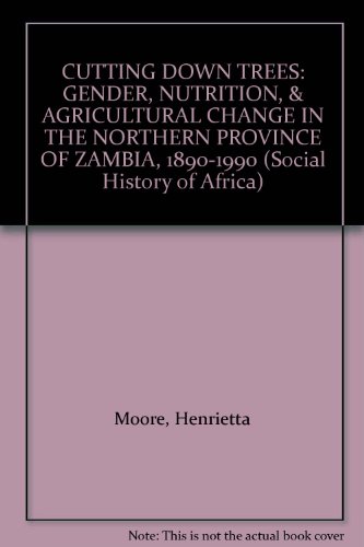 Stock image for CUTTING DOWN TREES: GENDER, NUTRITION, & AGRICULTURAL CHANGE IN THE NORTHERN PROVINCE OF ZAMBIA, 1890-1990 (Social History of Africa) for sale by Phatpocket Limited