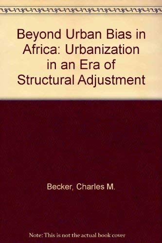 BEYOND URBAN BIAS IN AFRICA: URBANIZATION IN AN ERA OF STRUCTURAL ADJUSTMENT (9780435080914) by Becker, Charles M.; Hamer, Andrew Marshall; Morrison, Andrew R.