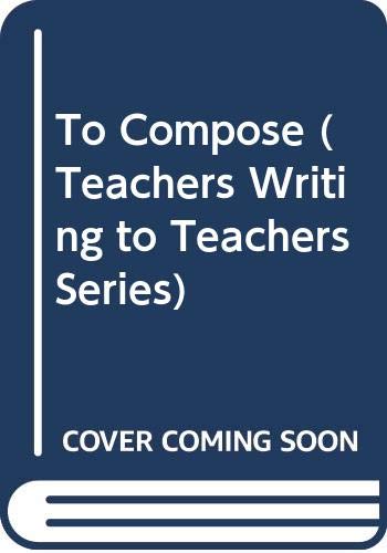 Stock image for To Compose : Teaching Writing in the High School for sale by Better World Books: West