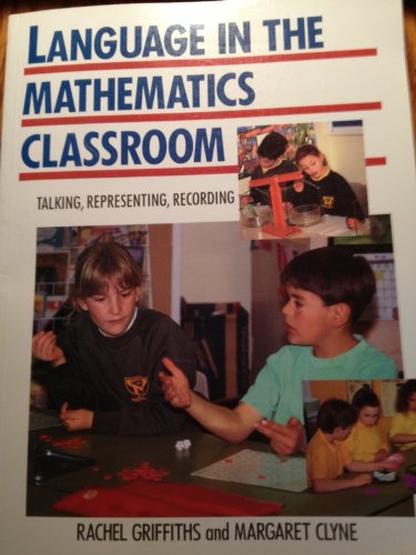 LANGUAGE IN THE MATHEMATICS CLASSROOM: TALKING, REPRESENTING, RECORDING (9780435083663) by Griffiths, Rachel; Clyne, Margaret