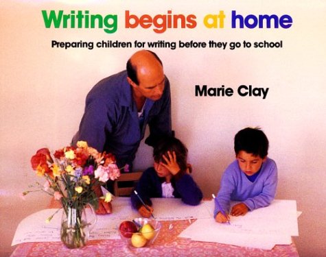 Writing Begins at Home: Preparing Children for Writing Before They Go to School - Clay, Marie M.