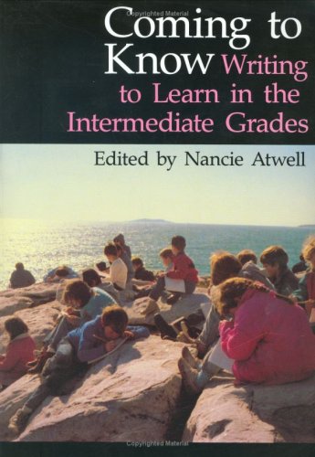 Coming to Know: Writing to Learn in the Intermediate Grades (9780435085001) by Atwell, Nancie