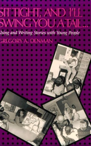 Beispielbild fr Sit Tight, and I'll Swing You a Tail : Using and Writing Stories with Young People zum Verkauf von Better World Books