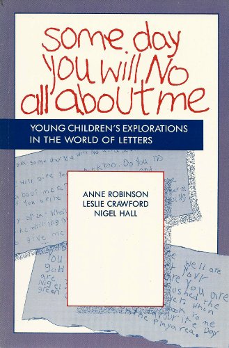 SOME DAY YOU WILL NO ALL ABOUT ME: YOUNG CHILDREN'S EXPLORATIONS IN THE WORLD OF LETTERS (9780435085490) by Hall, Nigel; Robinson, Anne; Crawford, Leslie
