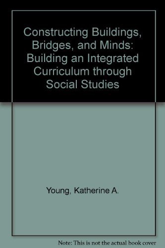 Imagen de archivo de Constructing Buildings, Bridges, and Minds: Building an Integrated Curriculum Through Social Studies a la venta por The Unskoolbookshop