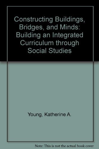 Stock image for Constructing Buildings, Bridges, and Minds: Building an Integrated Curriculum Through Social Studies for sale by The Unskoolbookshop