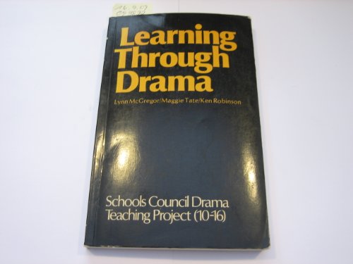 Learning Through Drama: Report of the Schools Council Drama, Teaching Project (10-16, Goldsmiths' College, University of London) (9780435185657) by McGregor, Lynn; Tate, Maggie; Robinson, Ken