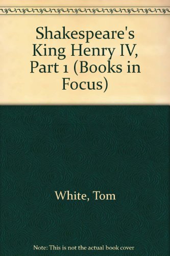Shakespeare's " King Henry IV, Part 1 " (Books in Focus) (9780435281021) by Tom White