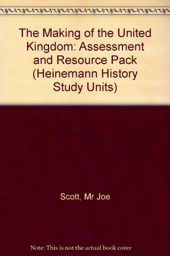 The Making of the United Kingdom: Assessment and Resource Pack (Heinemann History Study Units) (9780435312916) by Scott, Joe