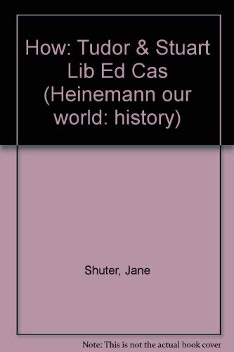 Stock image for How: Tudor & Stuart Lib Ed Cas (Heinemann our world: history) for sale by Stephen White Books