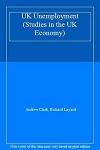 UK Unemployment (Studies in the UK Economy) (9780435330088) by Clark, Andrew; Layard, Richard