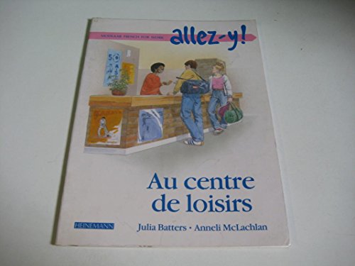 Allez-y!: Au Centre De Loisirs (Allez-y!) (9780435370312) by Batters, Julia; McLachlan, Anneli
