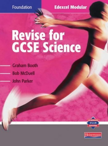 Revise for Science GCSE: Edexcel Modular: Foundation (Revise for Science GCSE) (9780435578909) by Graham Booth; Bob McDuell; John Parker