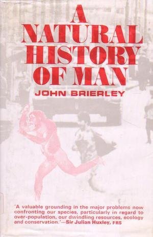 A natural history of man: A biologist's view of birth and death, nature and nurture, man and society, health and disease, immigration and emigration, history and heredity, war and peace (9780435601324) by Brierley, John Keith