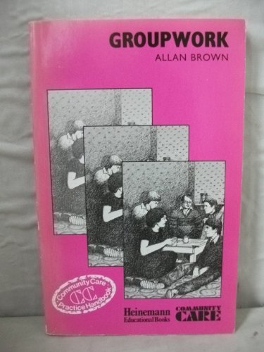 Groupwork (Community care practice handbooks) (9780435820916) by Brown, Allan G