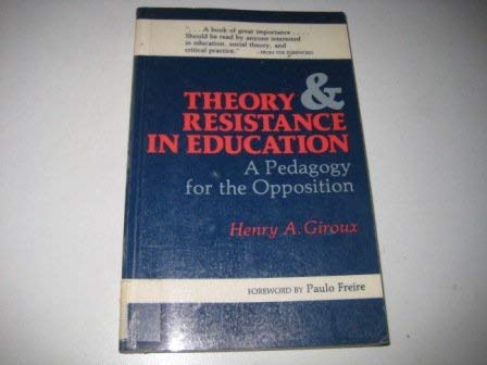 Theory and resistance in education: A pedagogy for the opposition (Critical perspectives in social theory) (9780435823566) by Giroux, Henry A