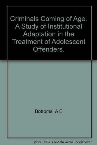 Criminals coming of age: A study of institutional adaptation in the treatment of adolescent offenders, (Cambridge studies in criminology) (9780435825805) by Bottoms, A. E