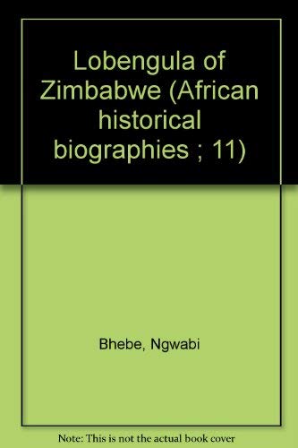 Lobengula of Zimbabwe (African historical biographies ; 11) (9780435944766) by Bhebe, Ngwabi