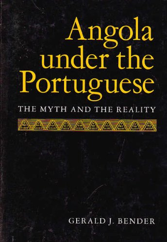 Angola Under Portuguese Pap: The Myth and the Reality - Bender, Gerald J.