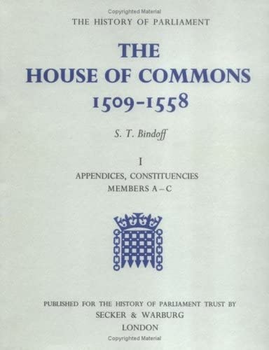 ALL 3 VOLUMES (in the set): The House of Commons, 1509-1558. Vol I: Appendices, Constituencies, M...