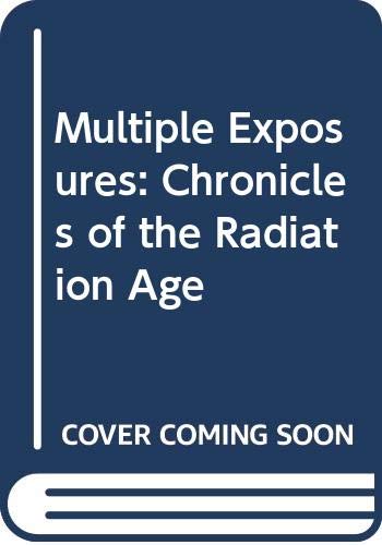 Beispielbild fr Multiple Exposures: Chronicles of the Radiation Age zum Verkauf von WorldofBooks