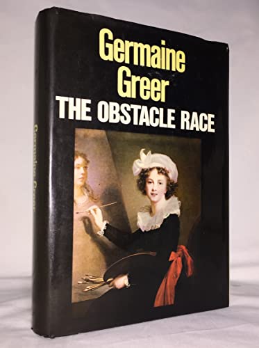 The Obstacle Race : The Fortunes of Women Painters and Their Work - Greer, Germaine