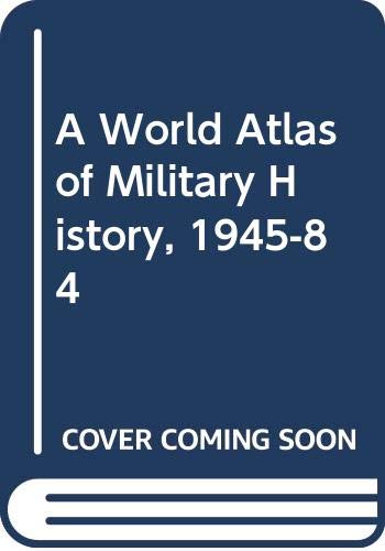Stock image for A World Atlas of Military History, 1945-1984 for sale by ThriftBooks-Dallas