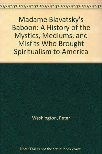 Madame Blavatsky's Baboon: A History of the Mystics, Mediums, and Misfits Who Brought Spiritualism to America - Washington, Peter