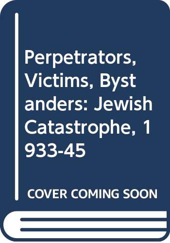 Stock image for PERPETRATORS, VICTIMS AND BYSTANDERS: THE JEWISH CATASTROPHE 1933-1945 for sale by The Military History Bookshop