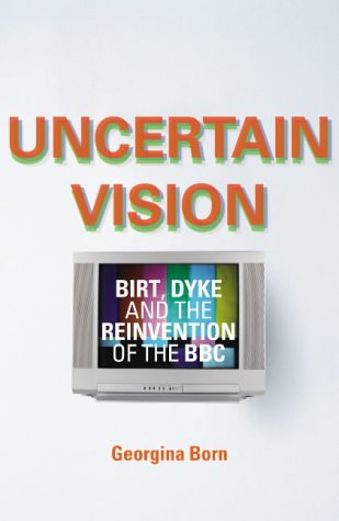 Imagen de archivo de Uncertain Vision: Birt, Dyke and the Reinvention of the BBC a la venta por WorldofBooks