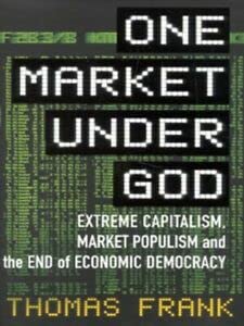 One Market Under God: Extreme Capitalism, Market Populism and the End of Economic Democracy (9780436276194) by Frank, Thomas