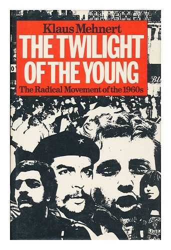 The Twilight of the Young : The Radical Movements of the 1960s and Their Legacy: A Personal Report