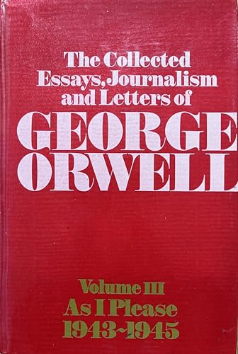 The Collected Essays, Journalism and Letters of George Orwell, Volume III: As I Please, 1943-1945