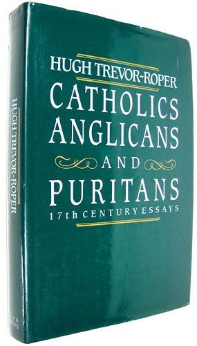 Catholics, Anglicans and Puritans: Seventeenth Century Essays - Trevor-Roper, Hugh