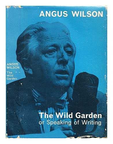 WILD GARDEN OR SPEAKING OF WRITING, THE (9780436575105) by Wilson, Angus