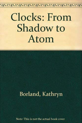 CLOCKS, FROM SHADOW TO ATOM