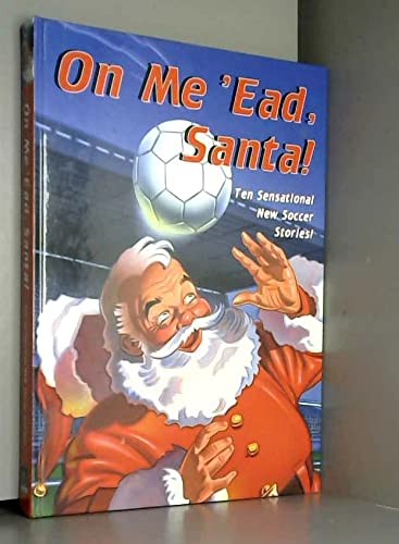 Stock image for On Me 'ead Santa!: Ten Sensational New Soccer Stories for sale by AwesomeBooks