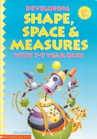 Developing Shape, Space and Measure with 7-9 Year Olds (Developing Shape, Space & Measure) (9780439017749) by Jon Kurta