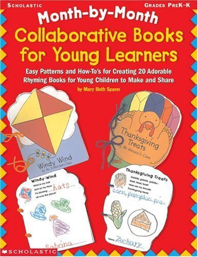 Month-by-Month Collaborative Books for Young Learners: Easy Patterns and How-To's for Creating 20 Adorable Rhyming Books for Young Children to Make and Share (9780439048828) by Spann, Mary Beth