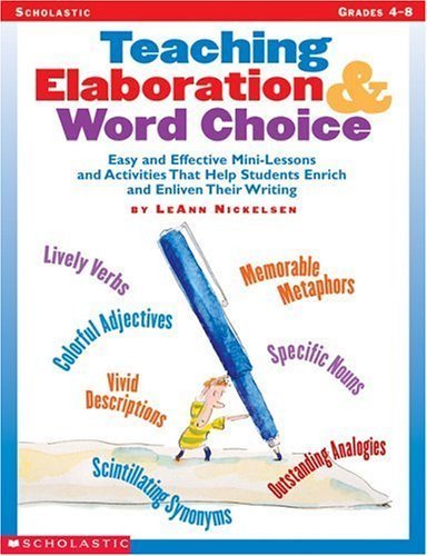 Beispielbild fr Teaching Elaboration and Word Choice : Easy and Effective Mini-Lessons and Activities That Help Students Enrich and Enliven Their Writing zum Verkauf von Better World Books