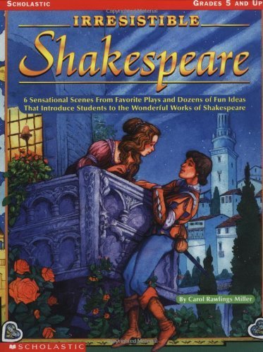 Imagen de archivo de Irresistible Shakespeare : 6 Sensational Scenes from Favorite Plays and Dozens of Fun Ideas That Introduce Students to the Wonderful Works of Shakespeare a la venta por Better World Books