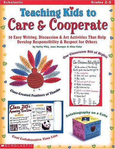 Teaching Kids to Care & Cooperate: 50 Easy Writing, Discussion & Art Activities That Help Develop Self-Esteem, Responsibility, & Respect for Others (9780439098496) by Pike, Kathy; Mumper, Jean; Fiske, Alice