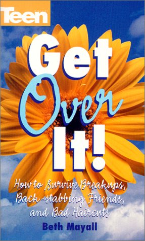 Get Over It! How To Survive Break-ups, Back Stabbing Friends, And Bad (Teen Magazine) (9780439114653) by Mayall, Beth